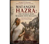 Matangini Hazra: The Woman Who Walked into Bullets: The Fearless Widow of India’s Freedom Struggle