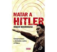 Matar a Hitler: Conspiraciones y atentados contra el Führer (Historia)