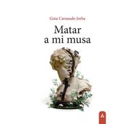 Matar a mi musa | Gina Carneado Jorba