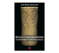 Matar a nuestros dioses | Jose Maria Mardones Martinez