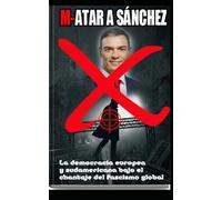 MATAR A SÁNCHEZ: La democracia europea y sudamericana bajo el chantaje del fascismo global (REBEL BOOKS Bebo Best (Bebo Baldan))