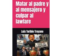 Matar al padre y al mensajero y culpar al lawfare