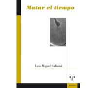 Matar el tiempo | Luis Miguel Rabanal