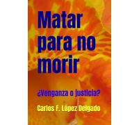 Matar para no morir: ¿Venganza o justicia?