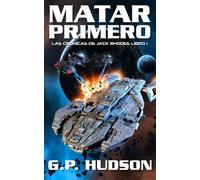 Matar primero: Una aventura épica de ópera espacial (Las Crónicas de Jack Rhodes)
