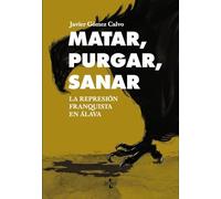 Matar, purgar, sanar: La represión franquista en Álava (Ciencia Política - Semilla y Surco - Serie de Ciencia Política)