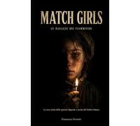 MATCH GIRLS - Le ragazze dei Fiammiferi: La vera storia delle operaie sfigurate e uccise dal fosforo bianco