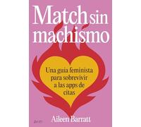 Match sin machismo: Una guía feminista para sobrevivir a las apps de citas (Zenith Original)