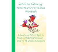 Match the Following: Write Your Own Practice Workbook: Educational Activity Book to Practice Matching Concepts - Ideal for All Grades & Subjects