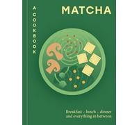 Matcha: A Cookbook : Breakfast - lunch - dinner and everything in between (Aster Cookbooks)