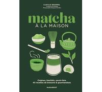 Matcha à la maison: Origines, bienfaits, savoir-faire - 40 recettes de boissons & gourmandises: 31653