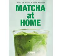 Matcha at Home: Over 50 Drink and Food Recipes
