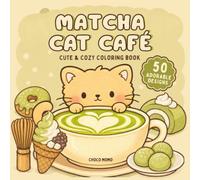 Matcha Cat Café - Cute & Cozy Coloring Book: 50 Bold and Easy Simple Designs | Yummy Matcha Drinks, Tea Café Treats Desserts and Kawaii Adorable Cats ... Relaxing Activity for Kids and Adults