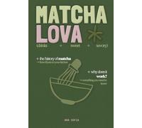MATCHA LOVA: My Complete Matcha Guide: History, Rituals & Recipes to Replace Coffee