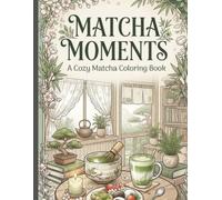 Matcha Moments: A Cozy Coloring Book of Tea, Treats & Relaxing Moments