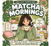 Matcha Mornings: A Cozy Girl Coloring Book: Whisk, Sip & Unwind - Soft-Life Scenes with Mina, Your Favorite Matcha Girl (Cozy Rituals: A Bold & Easy ... Tea, Baths, Sleep, and Cozy Evening Moments)