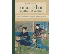 Matcha · Mythes & Vérités | 101 questions pour démêler le vrai du faux: Du champ de thé japonais au marché mondial · histoire, science, culture, dégustation et production documentées