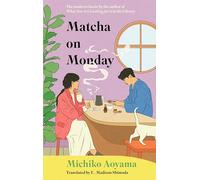 Matcha on Monday: The charming Japanese healing novel by the author of WHAT YOU ARE LOOKING FOR IS IN THE LIBRARY (The Marble Café series, 2)