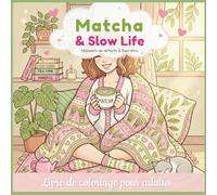 Matcha & Slow Life - Livre de Coloriage pour Adultes | 45 Illustrations Anti-Stress : Cozy, Bien-être & Détente