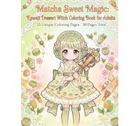 Matcha Sweet Magic: Kawaii Dessert Witch Coloring Book for Adults: 25 Unique Coloring Pages / 50 Pages Total (Sweet Magic Coloring Book Series)