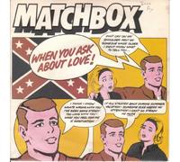 MATCHBOX - MATCHBOX - WHEN YOU ASK ABOUT LOVE 7in (31574)