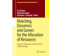 Matching, Dynamics and Games for the Allocation of Resources: Essays in Celebration of David Gale’s 100th Birthday: 7 (Monographs in Mathematical Economics, 7)