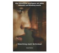 Matching statt Schicksal: Was künstliche Intelligenz mit Nähe, Auswahl und Bindung macht