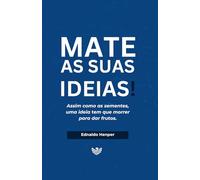 Mate as suas Ideias: Assim como as sementes, uma ideia tem que morrer para dar frutos.