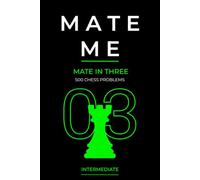 Mate Me: 500 Mate in Three Chess Problems: Intermediate Chess Problems for Tactics, Calculation, and Visualization (Mate Me: Progressive Chess Puzzles for eBooks and Print)