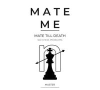 Mate Me: Mate Till Death: 500 Challenging Chess Problems for Advanced and Master-Level Players (Mate Me: Progressive Chess Puzzles for eBooks and Print)