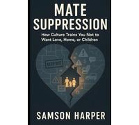 Mate Suppression: How Culture Trains You Not to Want Love, Home, or Children