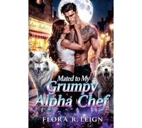Mated to My Grumpy Alpha Chef: A Fake Dating Forbidden Love Forced Proximity Age Gap Workplace Romance (Beneath the Alpha's Roar)