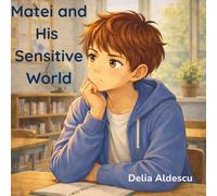 Matei and His Sensitive World: A Story for Children Who Feel Deeply