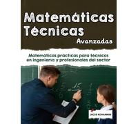 Matemáticas Técnicas Avanzadas: Matemáticas prácticas para técnicos en ingeniería y profesionales del sector