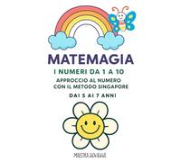 Matemagia: Impara la Matematica con il Metodo Singapore per Bambini dai 5 ai 7 Anni