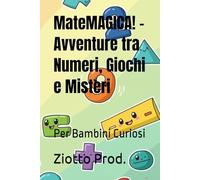 MateMAGICA! - Avventure tra Numeri, Giochi e Misteri: Per Bambini Curiosi