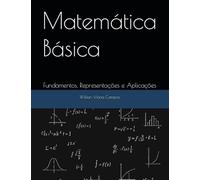 Matemática Básica: Fundamentos, Representações e Aplicações