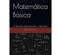 Matemática Básica: Fundamentos, Representações e Aplicações