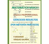 MATEMÁTICA BÁSICA I - LÓGICA PROPOSICIONAL: EJERCICIOS RESUELTOS POR MÉTODOS PRÁCTICOS