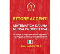 MATEMATICA DA UNA NUOVA PROSPETTIVA: Un grande ed unico libro per non matematici, non un testo scolastico, ma una guida unica che affianca e completa lo studio classico (LabSciIta)