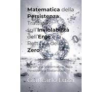 Matematica della Persistenza: Trattato sull’Inviolabilità dell’Ente e la Rettifica dello Zero: Verso una Matematica della Persistenza Sostanziale (Collana: La Rettifica dello Zero)