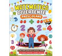 Matematica Divertente Prescolare: Libro di Attività Educative per Bambini dai 3 Anni per Imparare in Modo Creativo e Semplice