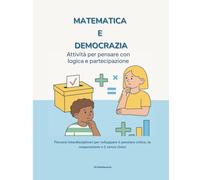 Matematica e democrazia: Percorsi interdisciplinari per sviluppare il pensiero critico, la cooperazione e il senso civico