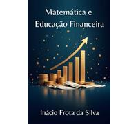 Matemática e Educação Financeira: para autodidatas e homeschooling (Matemática para Autodidatas e Homeschooling)