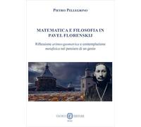 Matematica e filosofia in Pavel Florenskij. Riflessione aritmo-geometrica e contemplazione metafisica nel pensiero di un genio