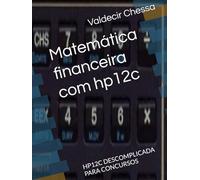 Matemática financeira com hp12c: HP12C DESCOMPLICADA PARA CONCURSOS