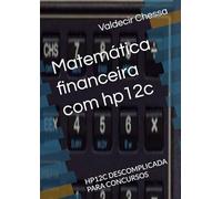 Matemática financeira com hp12c: HP12C DESCOMPLICADA PARA CONCURSOS