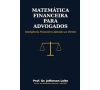 Matematica Financeira para Advogados: Inteligência Financeira Aplicada ao Direito
