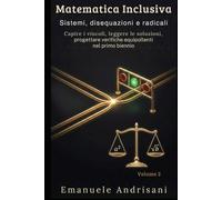 MATEMATICA INCLUSIVA VOLUME 2: Sistemi, disequazioni e radicali Capire i vincoli, leggere le soluzioni, progettare verifiche equipollenti nel primo biennio
