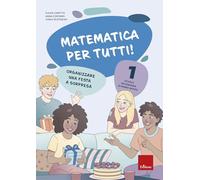 Matematica per tutti! Scuola secondaria di primo grado. Organizzare una festa a sorpresa (Vol. 1) (Quaderni operativi)